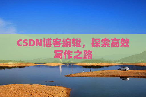 CSDN博客编辑，探索高效写作之路